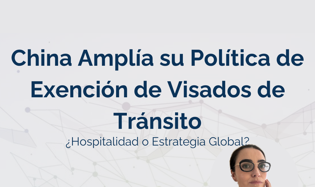 China Amplía su Política de Exención de Visados de Tránsito: ¿Hospitalidad o Estrategia Global?